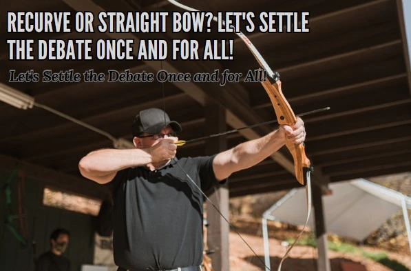 Recurve or Straight Bow Lets Settle the Debate Once and for All